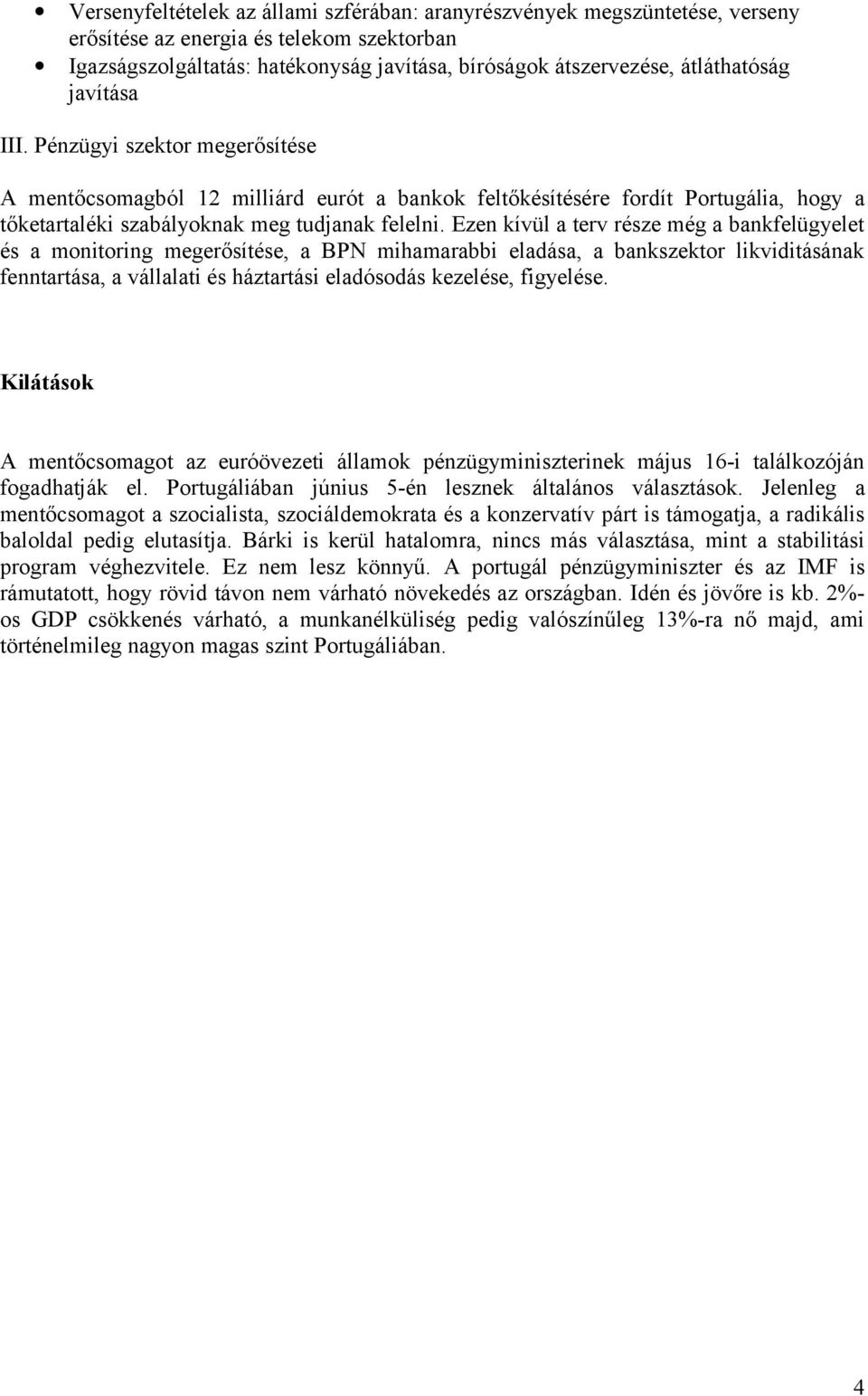 Ezen kívül a terv része még a bankfelügyelet és a monitoring megerősítése, a BPN mihamarabbi eladása, a bankszektor likviditásának fenntartása, a vállalati és háztartási eladósodás kezelése,