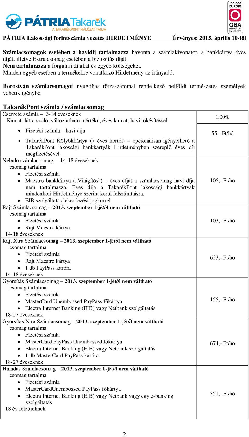 Borostyán számlacsomagot nyugdíjas törzsszámmal rendelkez belföldi természetes személyek vehetik igénybe.