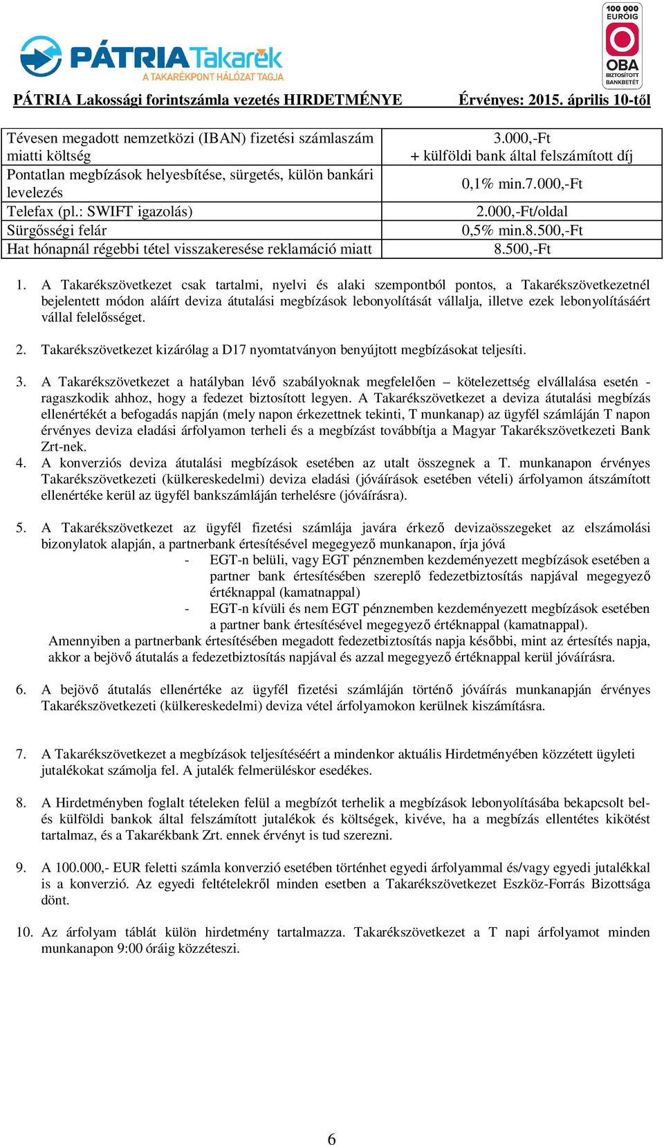 A Takarékszövetkezet csak tartalmi, nyelvi és alaki szempontból pontos, a Takarékszövetkezetnél bejelentett módon aláírt deviza átutalási megbízások lebonyolítását vállalja, illetve ezek