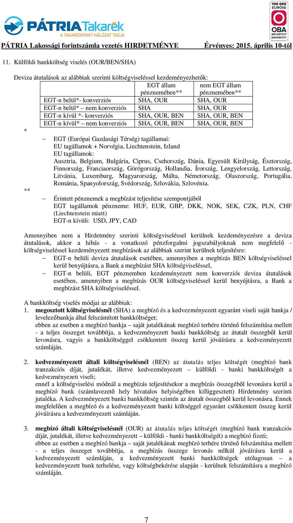 Térség) tagállamai: EU tagállamok + Norvégia, Liechtenstein, Izland EU tagállamok: Ausztria, Belgium, Bulgária, Ciprus, Csehország, Dánia, Egyesült Királyság, Észtország, Finnország, Franciaország,