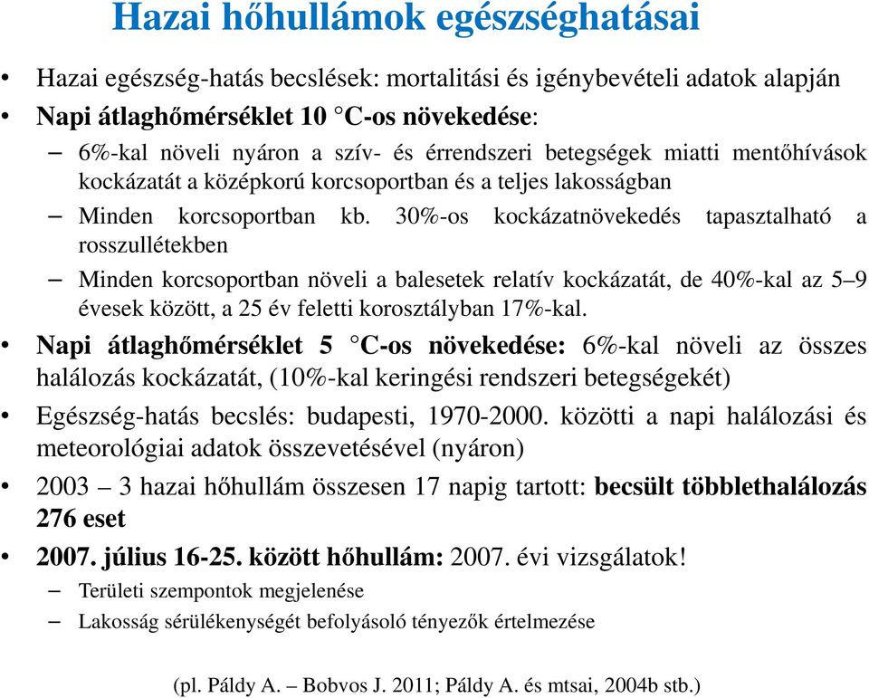 30%-os kockázatnövekedés tapasztalható a rosszullétekben Minden korcsoportban növeli a balesetek relatív kockázatát, de 40%-kal az 5 9 évesek között, a 25 év feletti korosztályban 17%-kal.