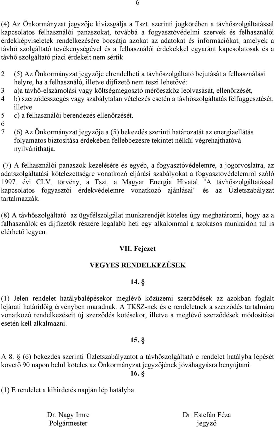 információkat, amelyek a távhő szolgáltató tevékenységével és a felhasználói érdekekkel egyaránt kapcsolatosak és a távhő szolgáltató piaci érdekeit nem sértik.