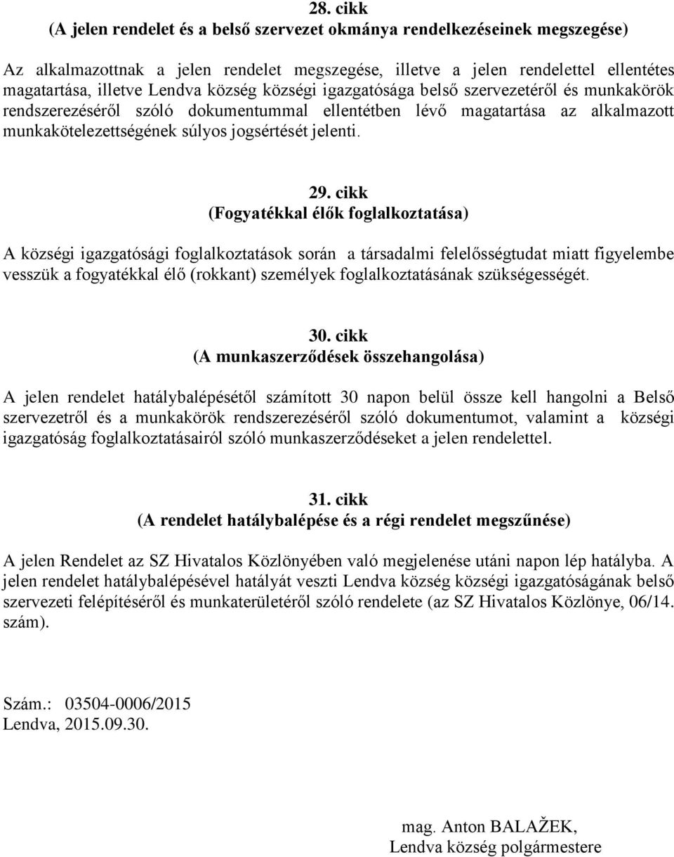 cikk (Fogyatékkal élők foglalkoztatása) A községi igazgatósági foglalkoztatások során a társadalmi felelősségtudat miatt figyelembe vesszük a fogyatékkal élő (rokkant) személyek foglalkoztatásának