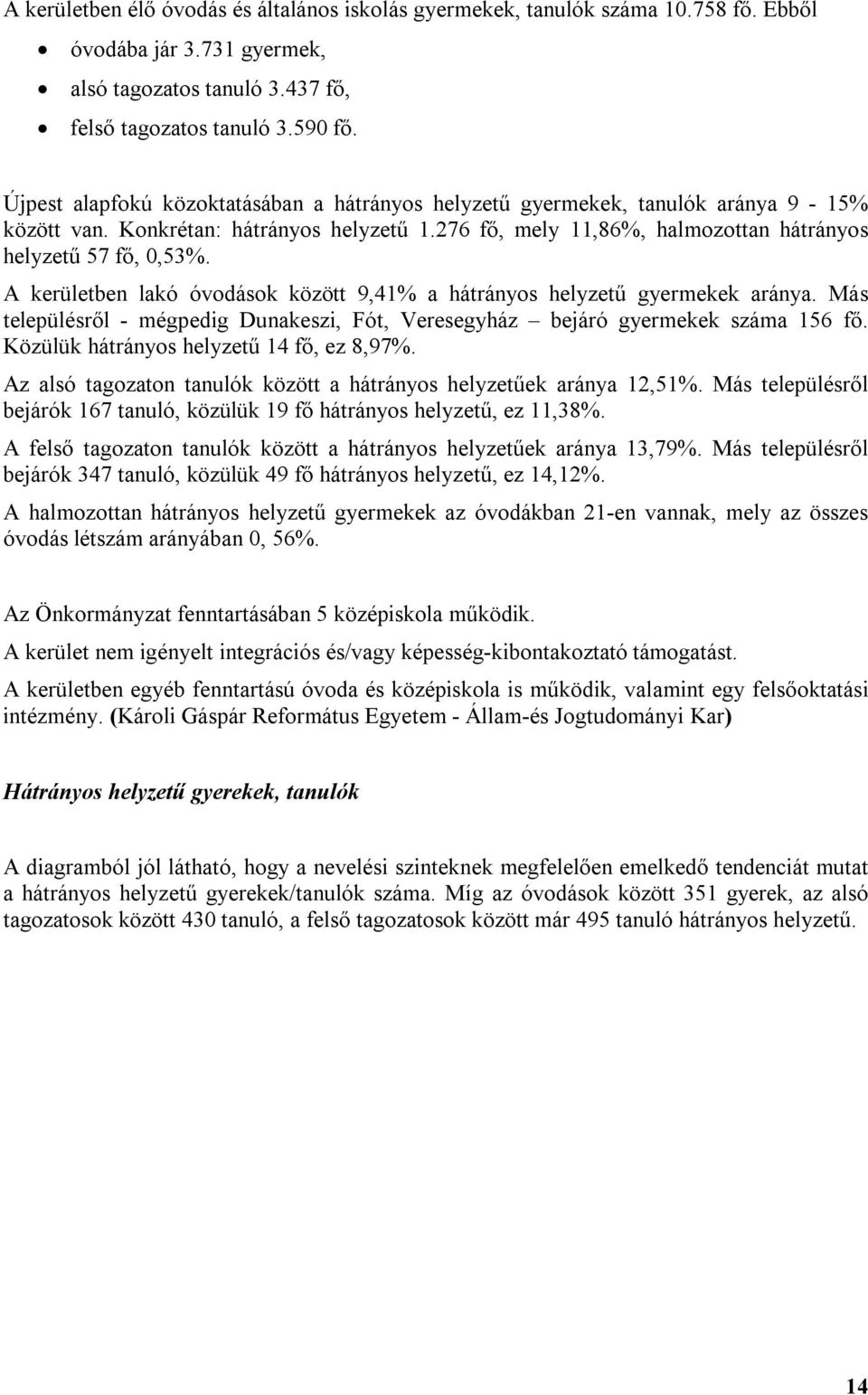 A kerületben lakó óvodások között 9,41% a hátrányos helyzetű gyermekek aránya. Más településről - mégpedig Dunakeszi, Fót, Veresegyház bejáró gyermekek száma 156 fő.