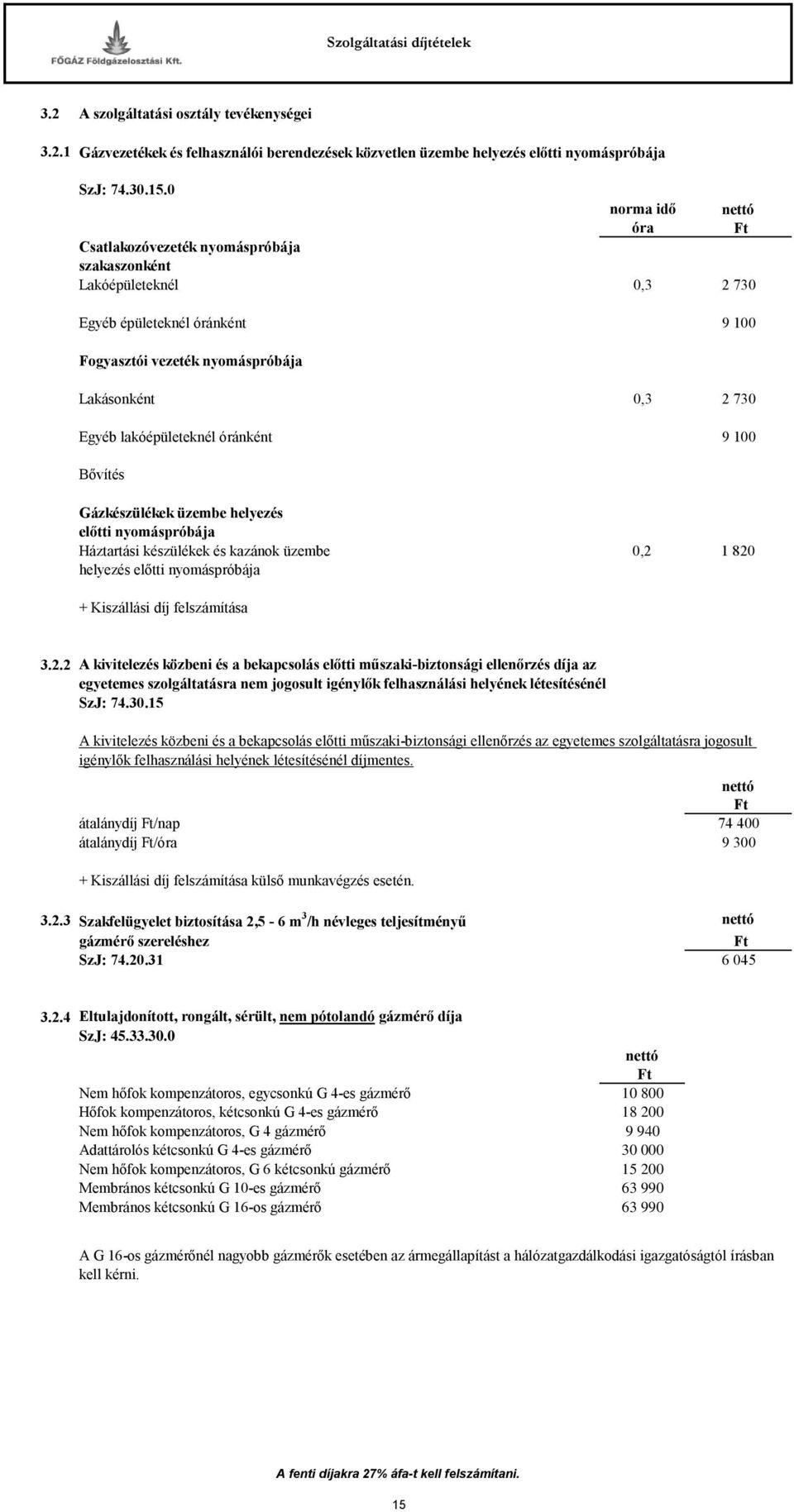 óránként 9 100 Bővítés Gázkészülékek üzembe helyezés előtti nyomáspróbája Háztartási készülékek és kazánok üzembe 0,2 