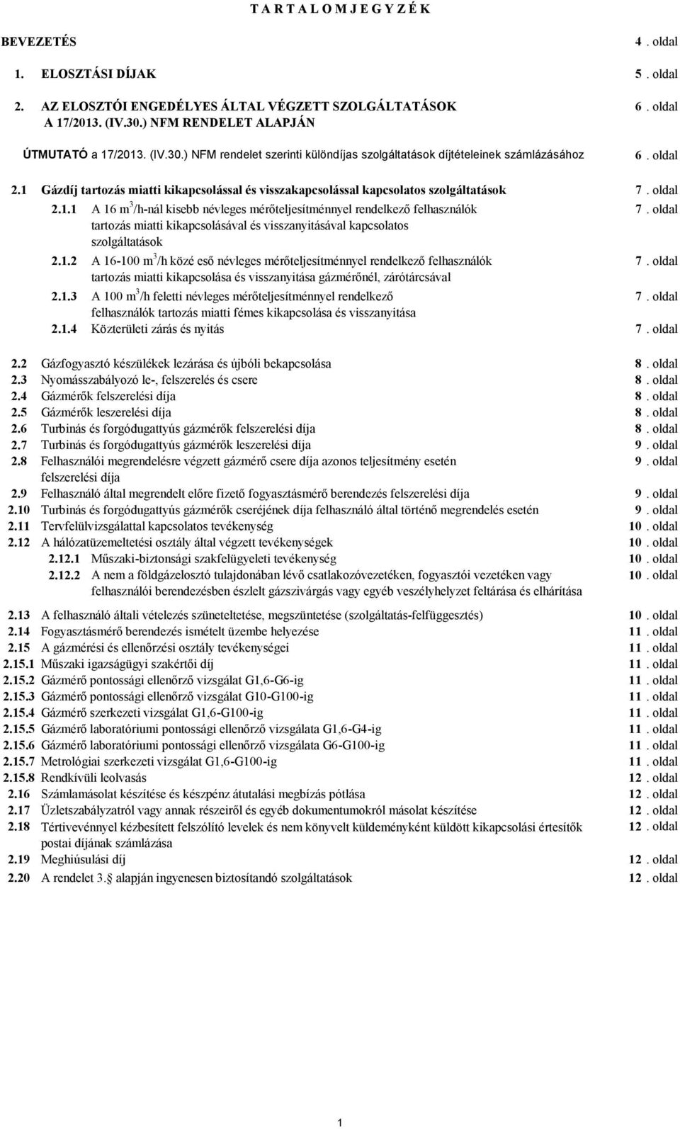 1 Gázdíj tartozás miatti kikapcsolással és visszakapcsolással kapcsolatos szolgáltatások 7. oldal 2.1.1 A 16 m 3 /h-nál kisebb névleges mérőteljesítménnyel rendelkező felhasználók 7.