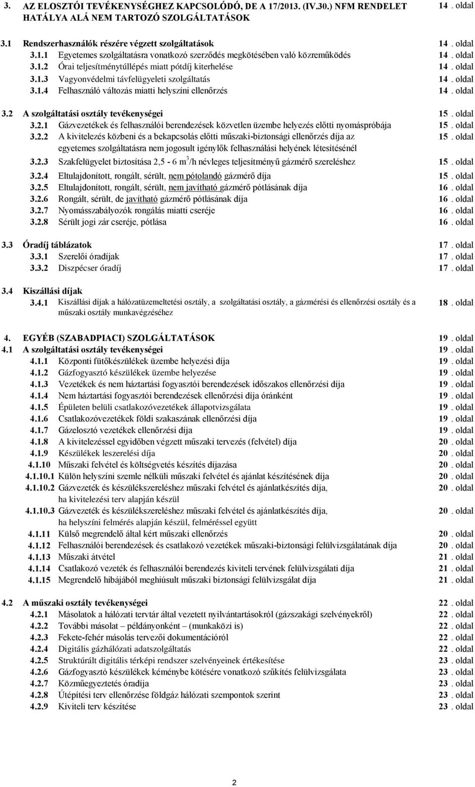 oldal 3.2.1 Gázvezetékek és felhasználói berendezések közvetlen üzembe helyezés előtti nyomáspróbája 15. oldal 3.2.2 A kivitelezés közbeni és a bekapcsolás előtti műszaki-biztonsági ellenőrzés díja az 15.