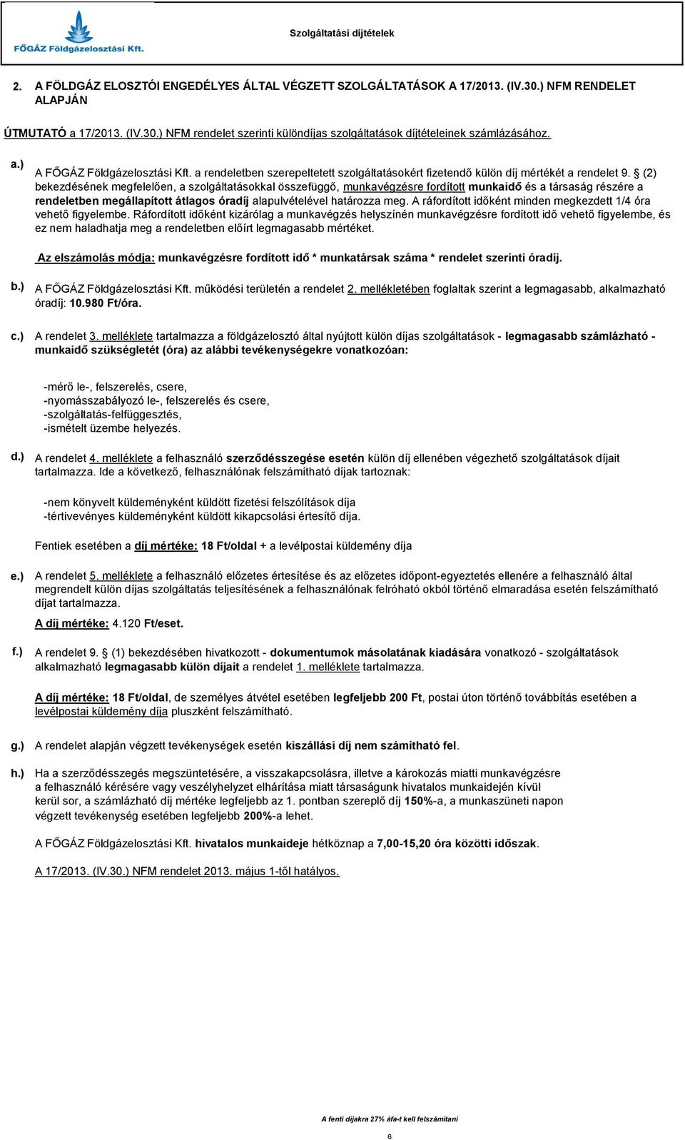 (2) bekezdésének megfelelően, a szolgáltatásokkal összefüggő, munkavégzésre fordított munkaidő és a társaság részére a rendeletben megállapított átlagos óradíj alapulvételével határozza meg.