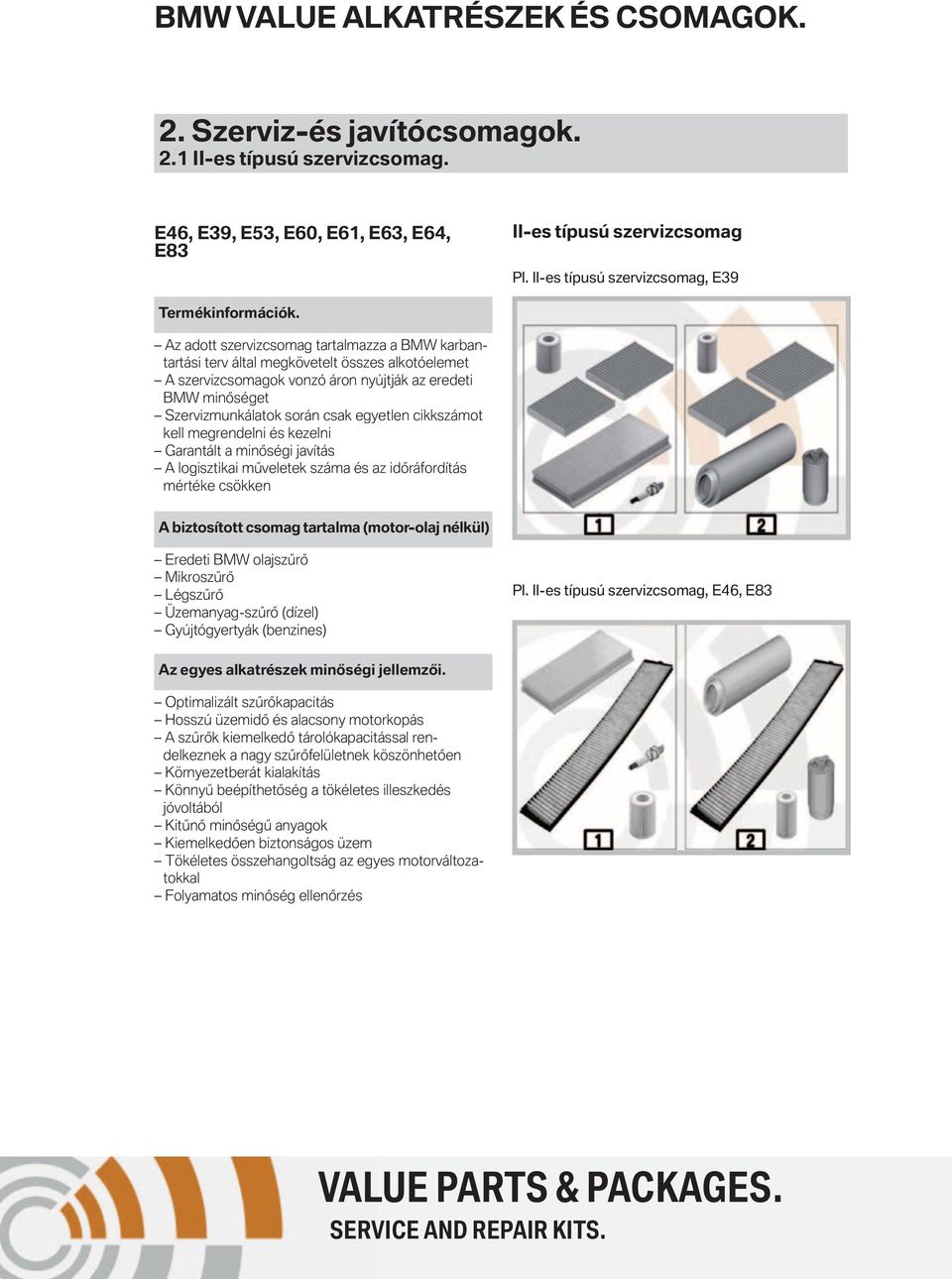 Az adott szervizcsomag tartalmazza a BMW karbantartási terv által megkövetelt összes alkotóelemet A szervizcsomagok vonzó áron nyújtják az eredeti BMW minőséget Szervizmunkálatok során csak egyetlen