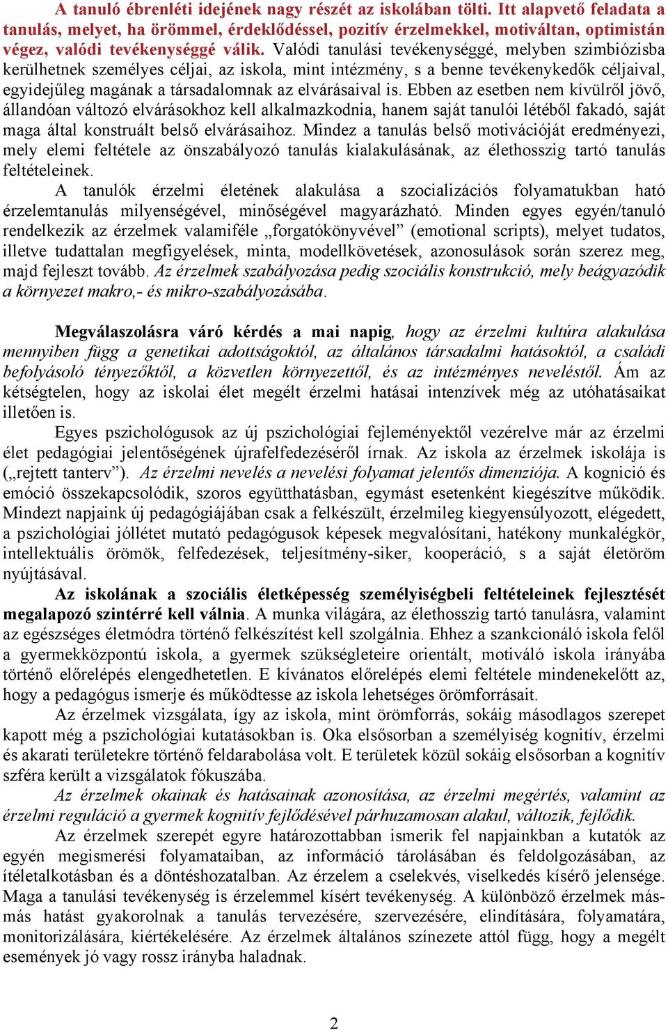 Valódi tanulási tevékenységgé, melyben szimbiózisba kerülhetnek személyes céljai, az iskola, mint intézmény, s a benne tevékenykedők céljaival, egyidejűleg magának a társadalomnak az elvárásaival is.