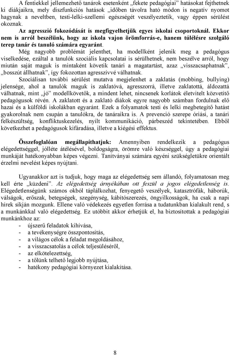 Ekkor nem is arról beszélünk, hogy az iskola vajon örömforrás-e, hanem túlélésre szolgáló terep tanár és tanuló számára egyaránt.