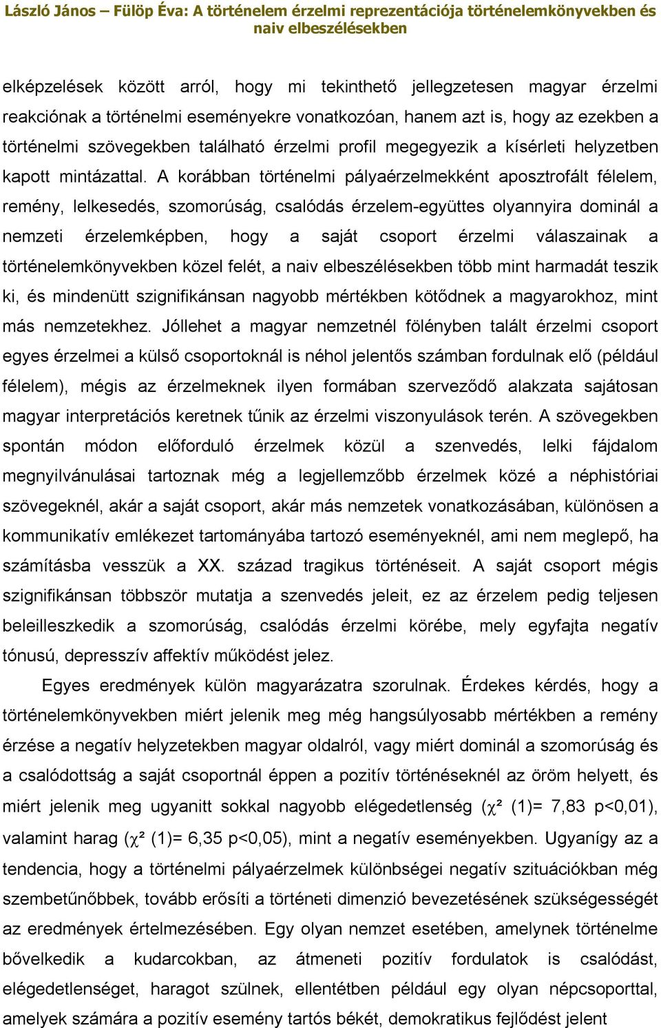 A korábban történelmi pályaérzelmekként aposztrofált félelem, remény, lelkesedés, szomorúság, csalódás érzelem-együttes olyannyira dominál a nemzeti érzelemképben, hogy a saját csoport érzelmi