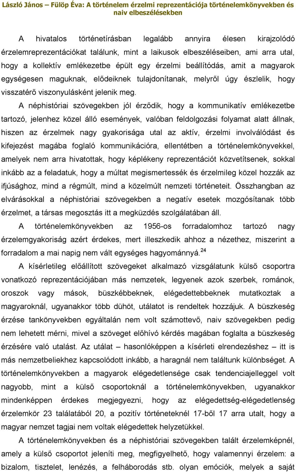 A néphistóriai szövegekben jól érződik, hogy a kommunikatív emlékezetbe tartozó, jelenhez közel álló események, valóban feldolgozási folyamat alatt állnak, hiszen az érzelmek nagy gyakorisága utal az