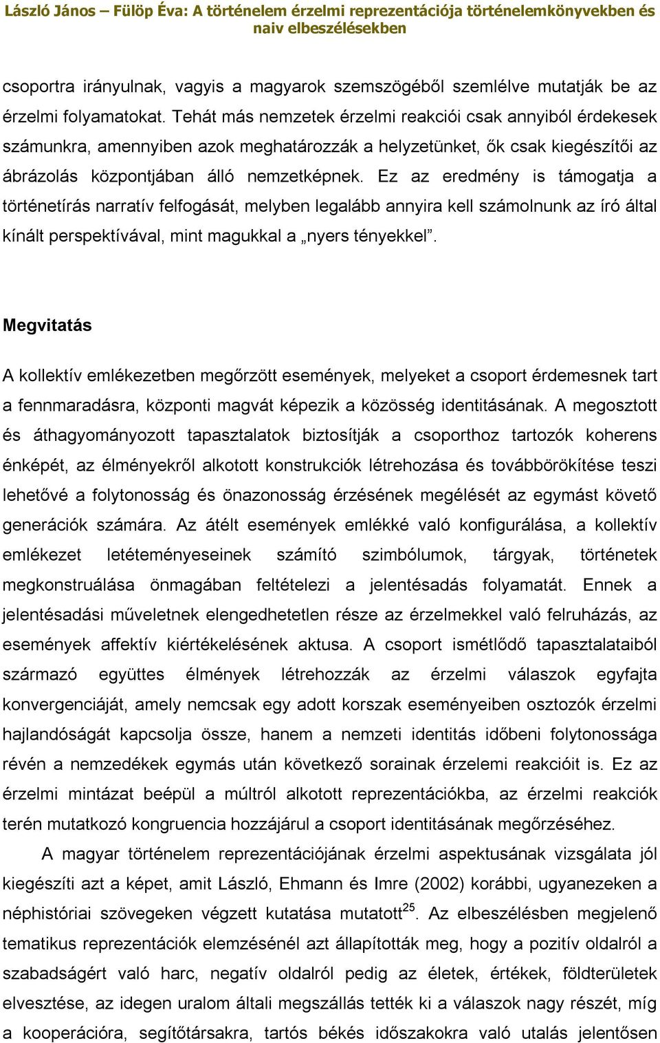 Ez az eredmény is támogatja a történetírás narratív felfogását, melyben legalább annyira kell számolnunk az író által kínált perspektívával, mint magukkal a nyers tényekkel.