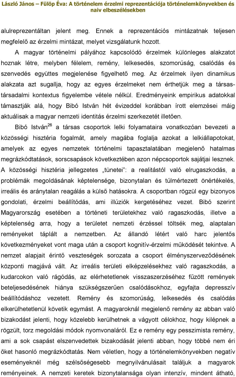 Az érzelmek ilyen dinamikus alakzata azt sugallja, hogy az egyes érzelmeket nem érthetjük meg a társastársadalmi kontextus figyelembe vétele nélkül.