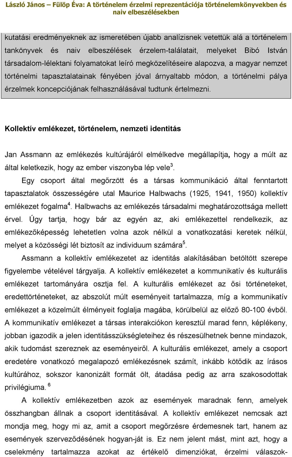 Kollektív emlékezet, történelem, nemzeti identitás Jan Assmann az emlékezés kultúrájáról elmélkedve megállapítja, hogy a múlt az által keletkezik, hogy az ember viszonyba lép vele 3.