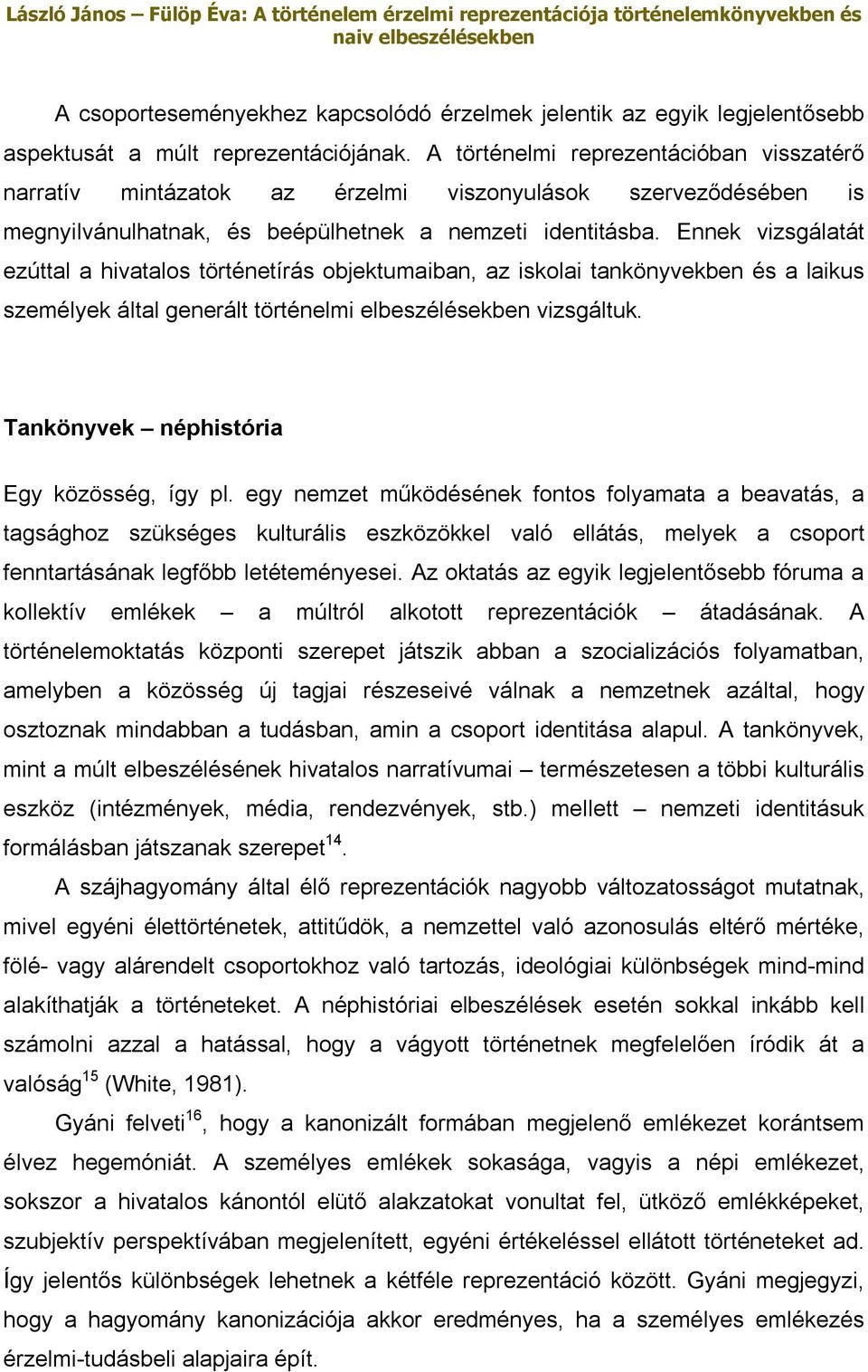 Ennek vizsgálatát ezúttal a hivatalos történetírás objektumaiban, az iskolai tankönyvekben és a laikus személyek által generált történelmi elbeszélésekben vizsgáltuk.