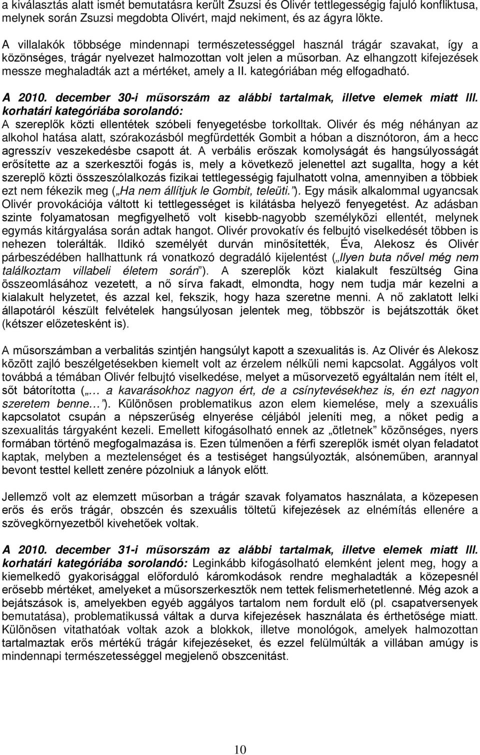 Az elhangzott kifejezések messze meghaladták azt a mértéket, amely a II. kategóriában még elfogadható. A 2010. december 30-i műsorszám az alábbi tartalmak, illetve elemek miatt III.