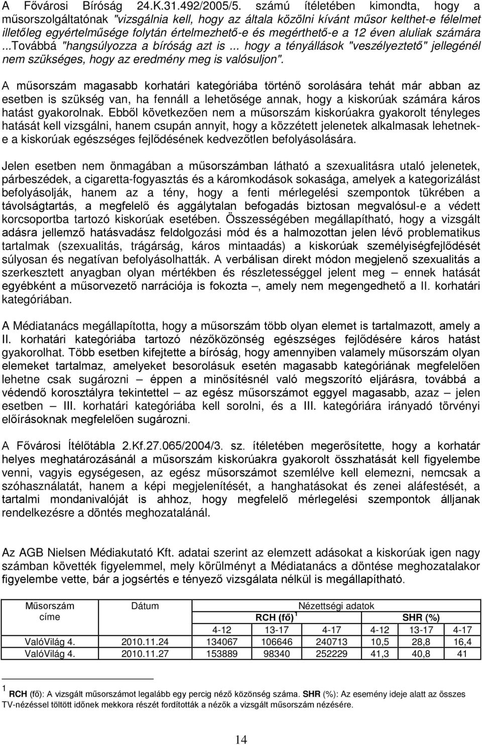 éven aluliak számára...továbbá "hangsúlyozza a bíróság azt is... hogy a tényállások "veszélyeztető" jellegénél nem szükséges, hogy az eredmény meg is valósuljon".