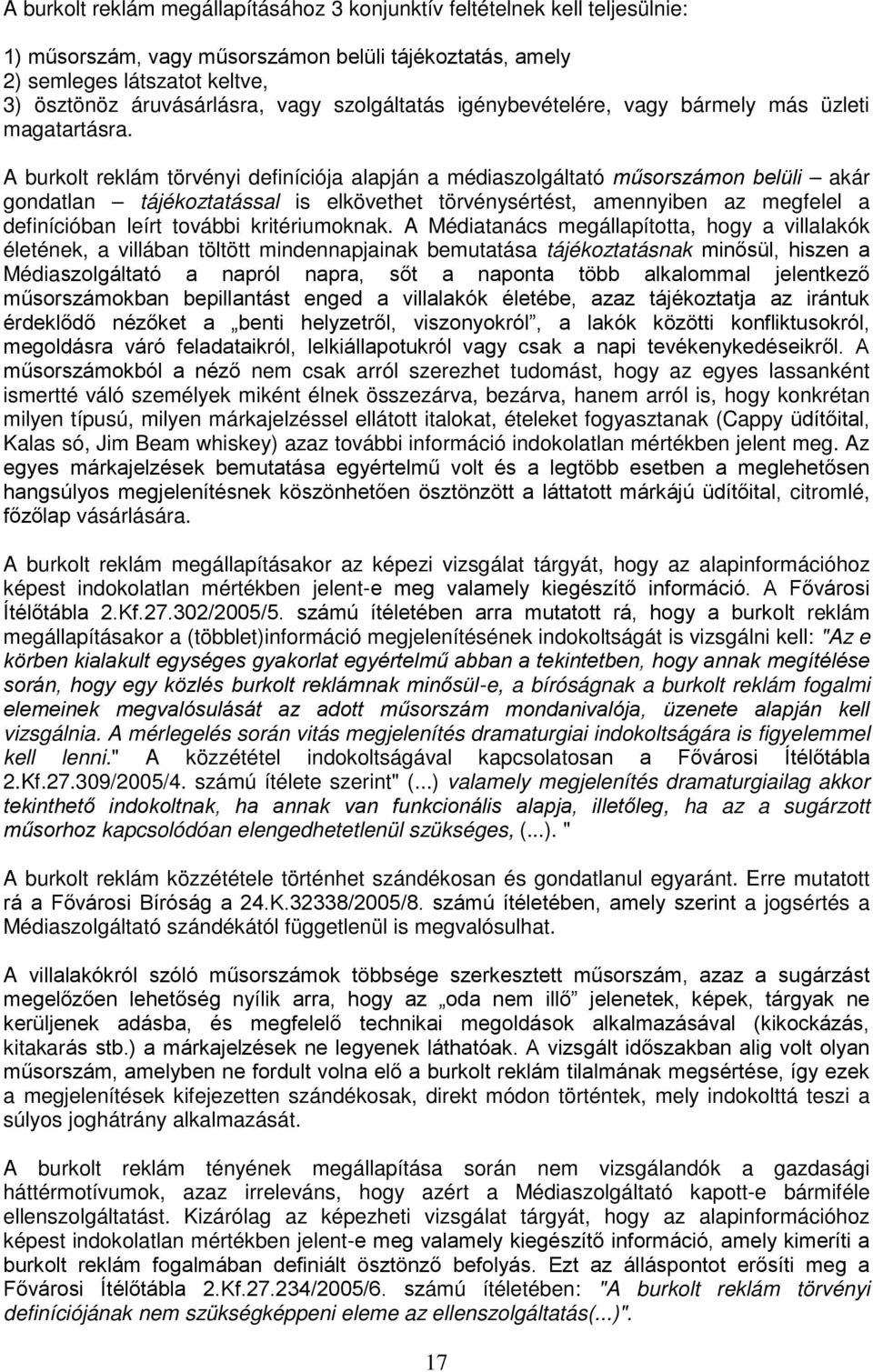 A burkolt reklám törvényi definíciója alapján a médiaszolgáltató műsorszámon belüli akár gondatlan tájékoztatással is elkövethet törvénysértést, amennyiben az megfelel a definícióban leírt további