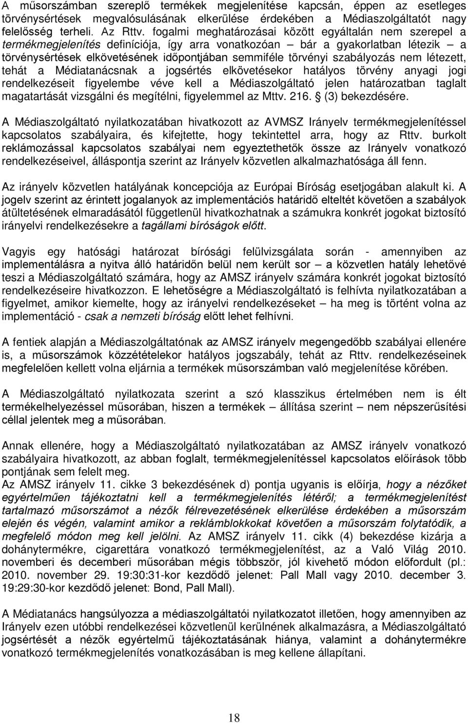 szabályozás nem létezett, tehát a Médiatanácsnak a jogsértés elkövetésekor hatályos törvény anyagi jogi rendelkezéseit figyelembe véve kell a Médiaszolgáltató jelen határozatban taglalt magatartását