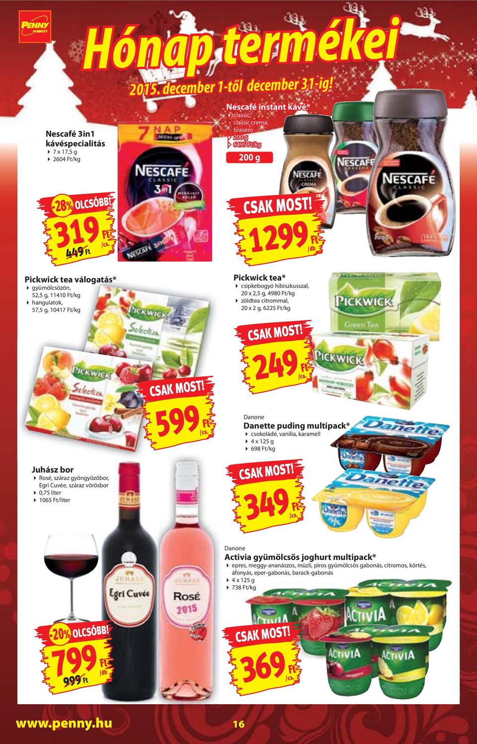 249 Juhász bor Rosé, száraz gyöngyözőbor, Egri Cuvée, száraz vörösbor 0,75 liter 1065 /liter 599 Danone Danette puding multipack* csokoládé, vanília, karamell 4 x 125 g 698 /kg 349 Danone Activia