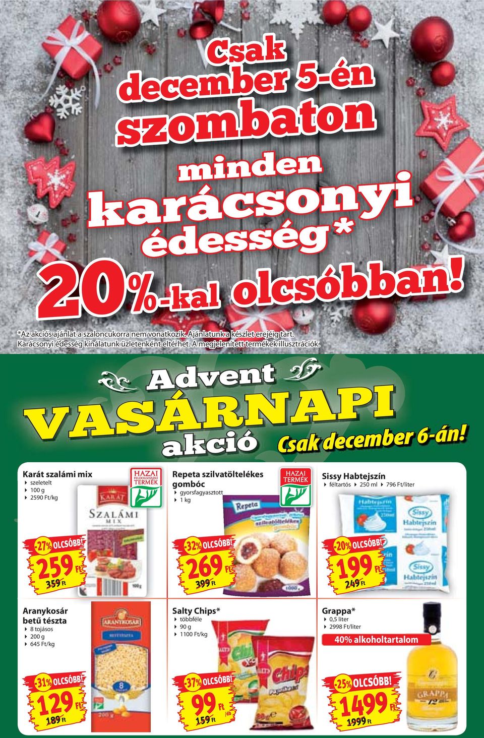 Karát szalámi mix szeletelt 100 g 2590 /kg Advent VASÁRNAPI akció Repeta szilvatöltelékes gombóc gyorsfagyasztott 1 kg Csak december 6-án!