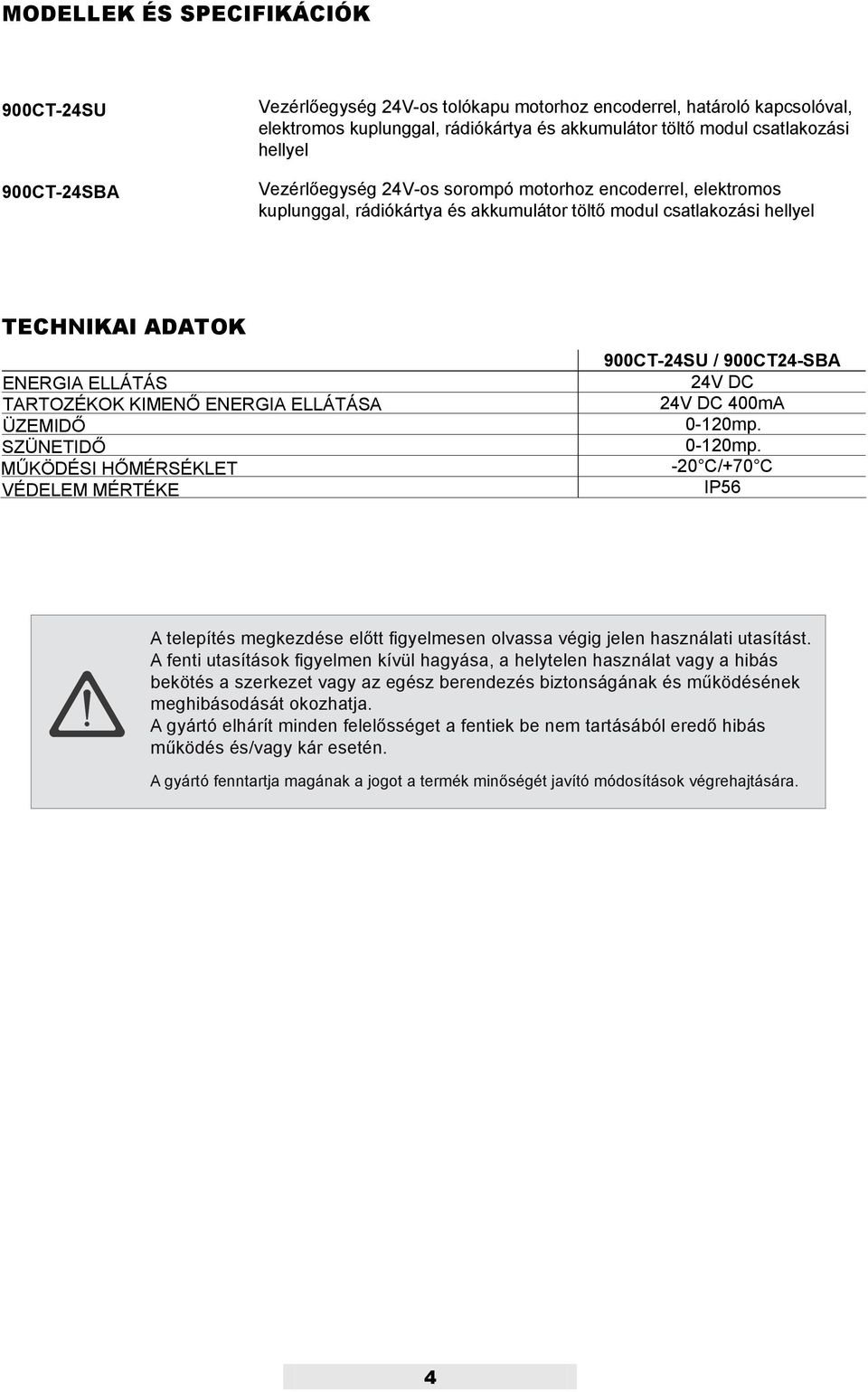 ELLÁTÁSA ÜZEMIDŐ SZÜNETIDŐ MŰKÖDÉSI HŐMÉRSÉKLET VÉDELEM MÉRTÉKE 900CT-24SU / 900CT24-SBA 24V DC 24V DC 400mA 0-120mp.