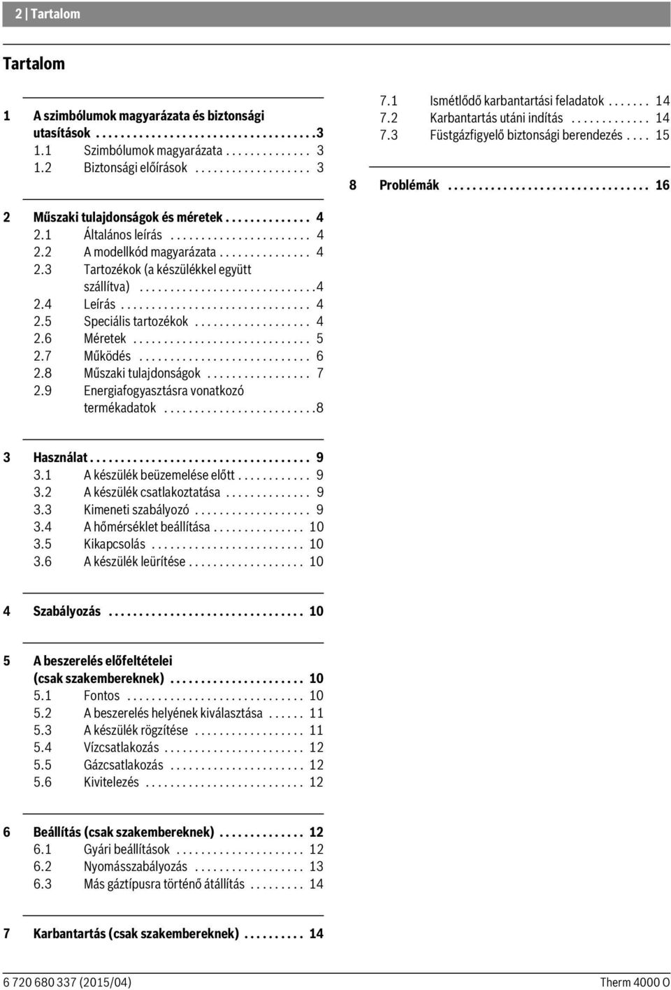 ............. 4 2.1 Általános leírás....................... 4 2.2 A modellkód magyarázata............... 4 2.3 Tartozékok (a készülékkel együtt szállítva).............................4 2.4 Leírás.