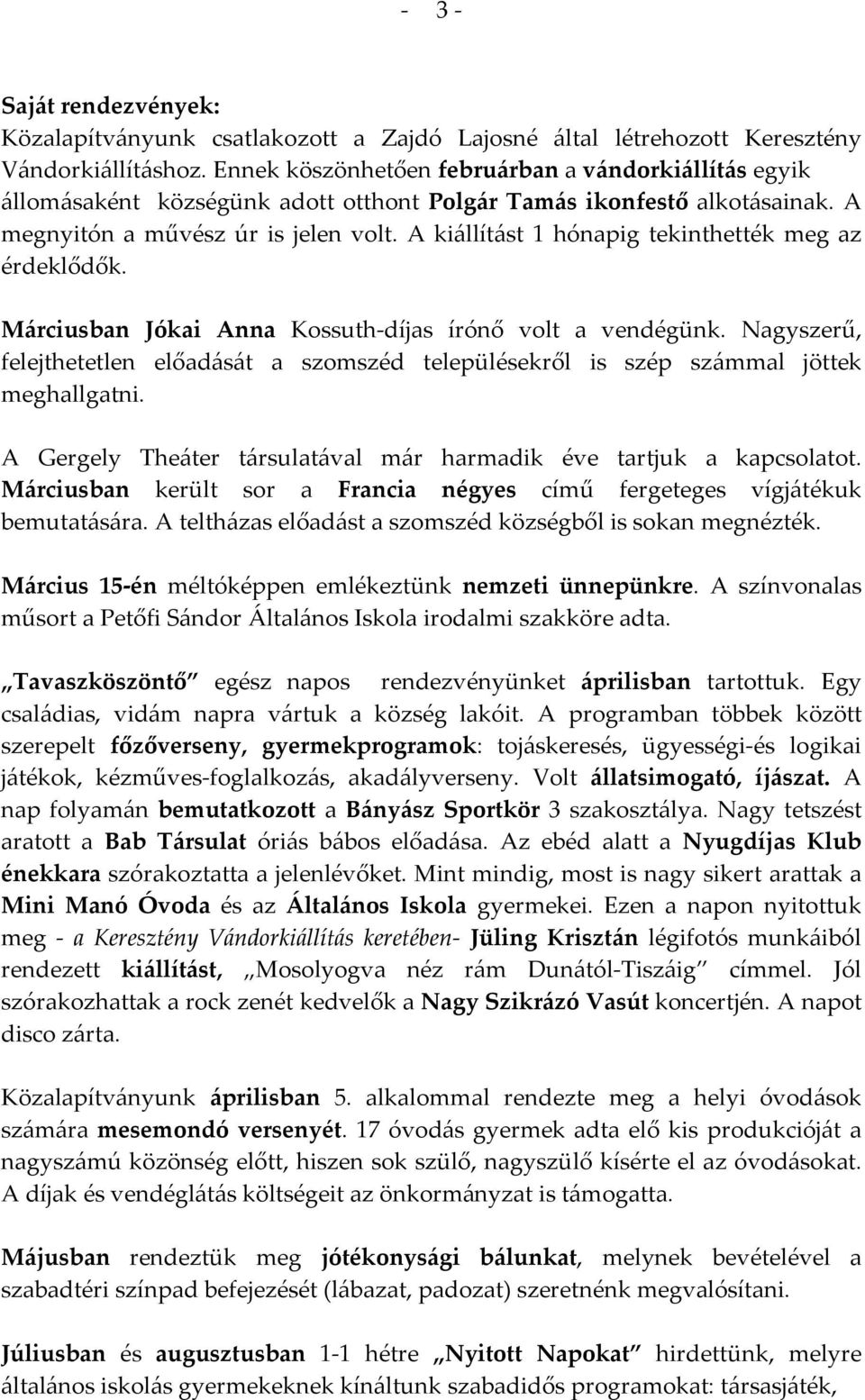 A kiállítást 1 hónapig tekinthették meg az érdeklődők. Márciusban Jókai Anna Kossuth-díjas írónő volt a vendégünk.