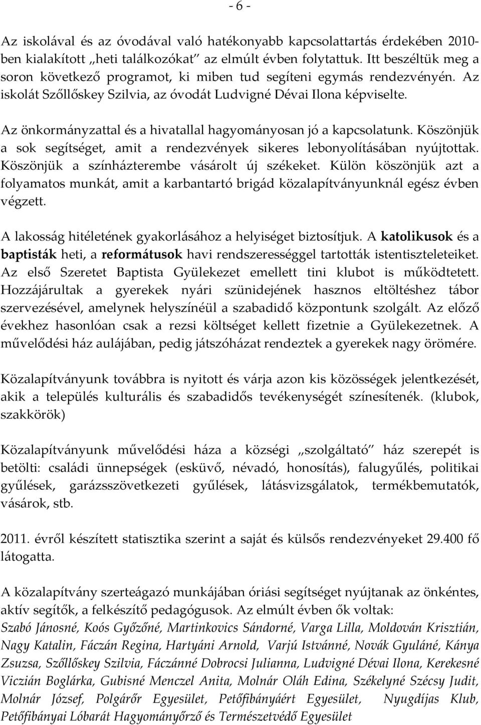 Az önkormányzattal és a hivatallal hagyományosan jó a kapcsolatunk. Köszönjük a sok segítséget, amit a rendezvények sikeres lebonyolításában nyújtottak.