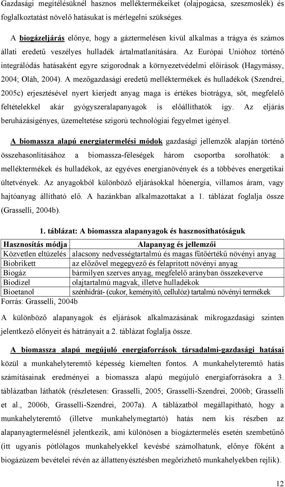 Az Európai Unióhoz történő integrálódás hatásaként egyre szigorodnak a környezetvédelmi előírások (Hagymássy, 2004; Oláh, 2004).