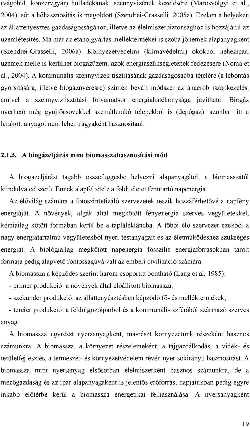 Ma már az etanolgyártás melléktermékei is szóba jöhetnek alapanyagként (Szendrei-Grasselli, 2006a).