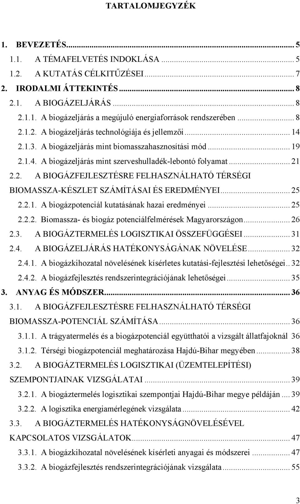 .. 25 2.2.1. A biogázpotenciál kutatásának hazai eredményei... 25 2.2.2. Biomassza- és biogáz potenciálfelmérések Magyarországon... 26 2.3. A BIOGÁZTERMELÉS LOGISZTIKAI ÖSSZEFÜGGÉSEI... 31 2.4.