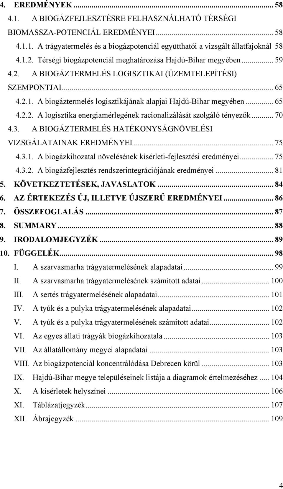 A biogáztermelés logisztikájának alapjai Hajdú-Bihar megyében... 65 4.2.2. A logisztika energiamérlegének racionalizálását szolgáló tényezők... 70 4.3.