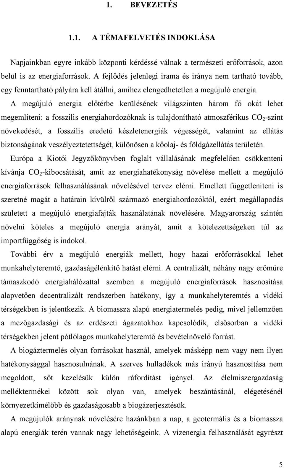 A megújuló energia előtérbe kerülésének világszinten három fő okát lehet megemlíteni: a fosszilis energiahordozóknak is tulajdonítható atmoszférikus CO 2 -szint növekedését, a fosszilis eredetű