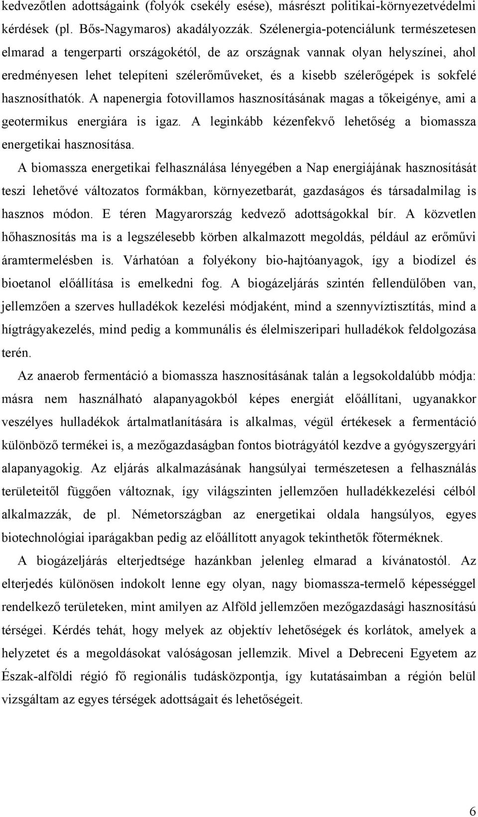 sokfelé hasznosíthatók. A napenergia fotovillamos hasznosításának magas a tőkeigénye, ami a geotermikus energiára is igaz. A leginkább kézenfekvő lehetőség a biomassza energetikai hasznosítása.