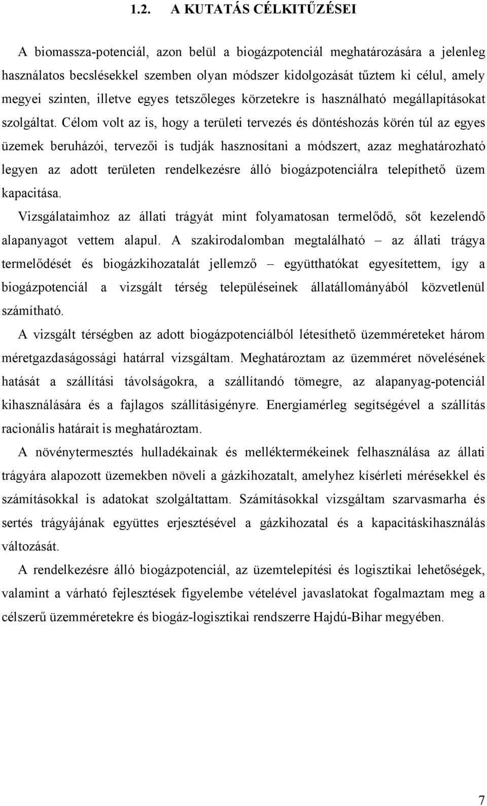 Célom volt az is, hogy a területi tervezés és döntéshozás körén túl az egyes üzemek beruházói, tervezői is tudják hasznosítani a módszert, azaz meghatározható legyen az adott területen rendelkezésre