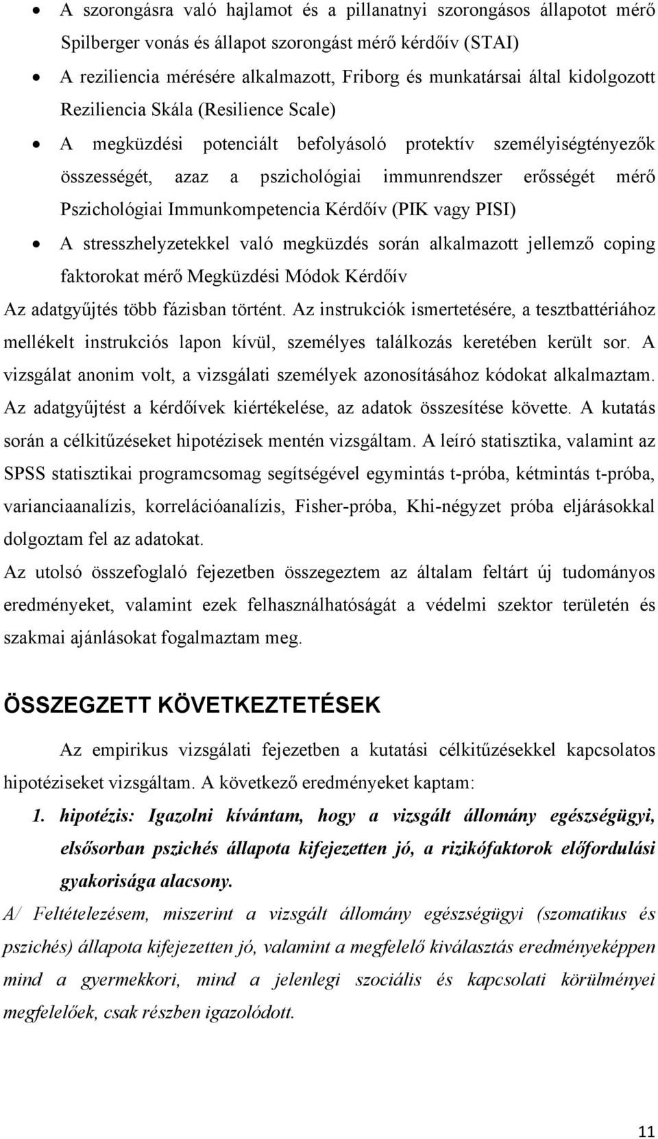 Immunkompetencia Kérdőív (PIK vagy PISI) A stresszhelyzetekkel való megküzdés során alkalmazott jellemző coping faktorokat mérő Megküzdési Módok Kérdőív Az adatgyűjtés több fázisban történt.