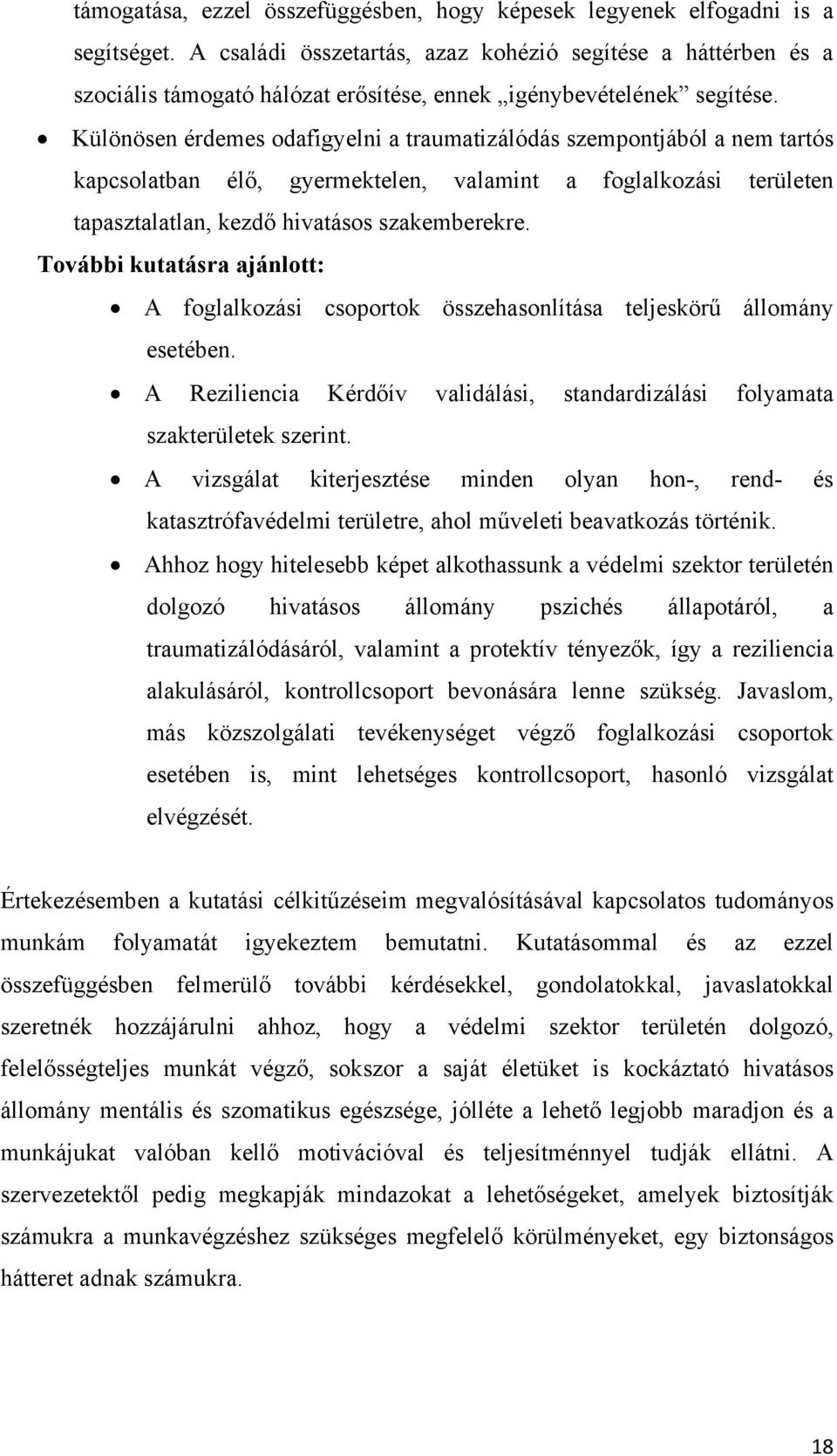 Különösen érdemes odafigyelni a traumatizálódás szempontjából a nem tartós kapcsolatban élő, gyermektelen, valamint a foglalkozási területen tapasztalatlan, kezdő hivatásos szakemberekre.