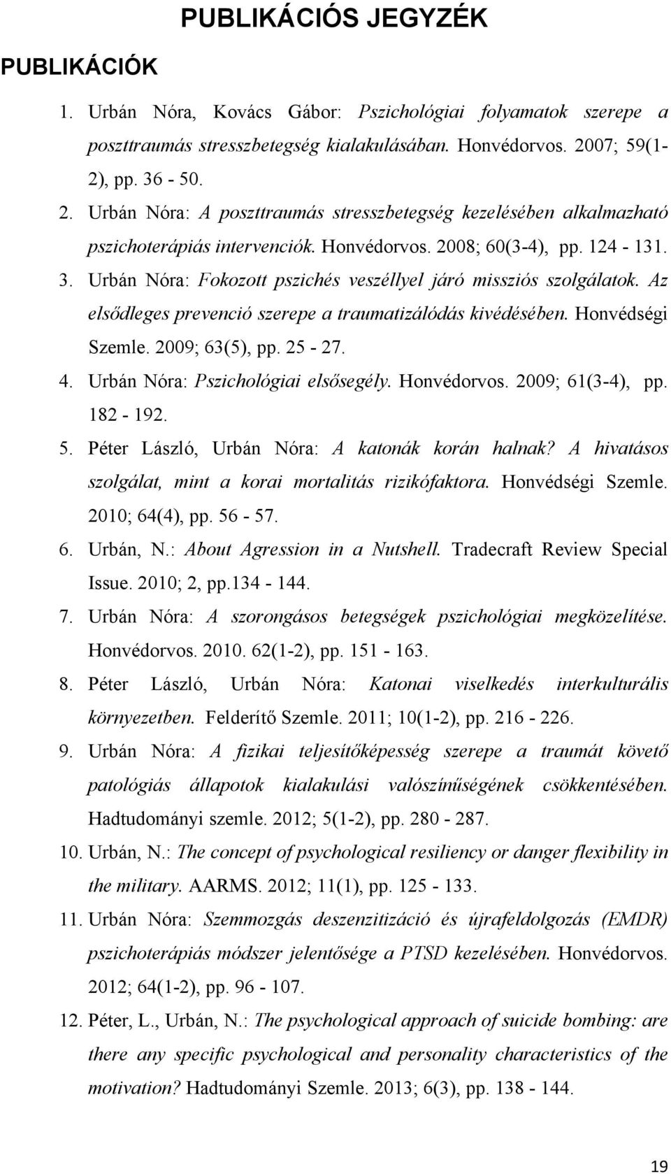 Az elsődleges prevenció szerepe a traumatizálódás kivédésében. Honvédségi Szemle. 2009; 63(5), pp. 25-27. 4. Urbán Nóra: Pszichológiai elsősegély. Honvédorvos. 2009; 61(3-4), pp. 182-192. 5.