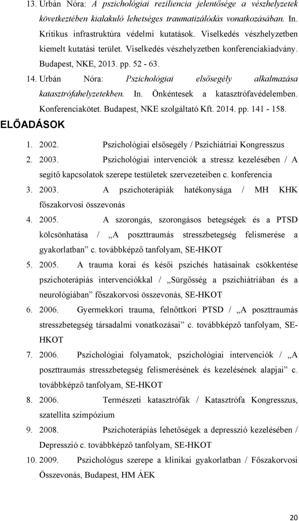 Urbán Nóra: Pszichológiai elsősegély alkalmazása katasztrófahelyzetekben. In. Önkéntesek a katasztrófavédelemben. Konferenciakötet. Budapest, NKE szolgáltató Kft. 2014. pp. 141-158. ELŐADÁSOK 1. 2002.