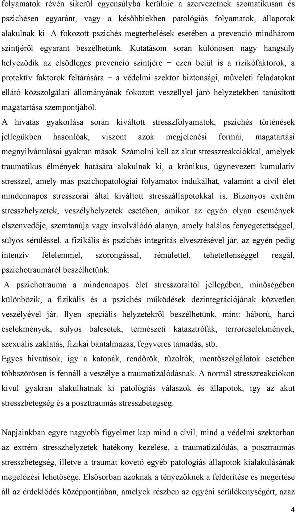 Kutatásom során különösen nagy hangsúly helyeződik az elsődleges prevenció szintjére ezen belül is a rizikófaktorok, a protektív faktorok feltárására a védelmi szektor biztonsági, műveleti