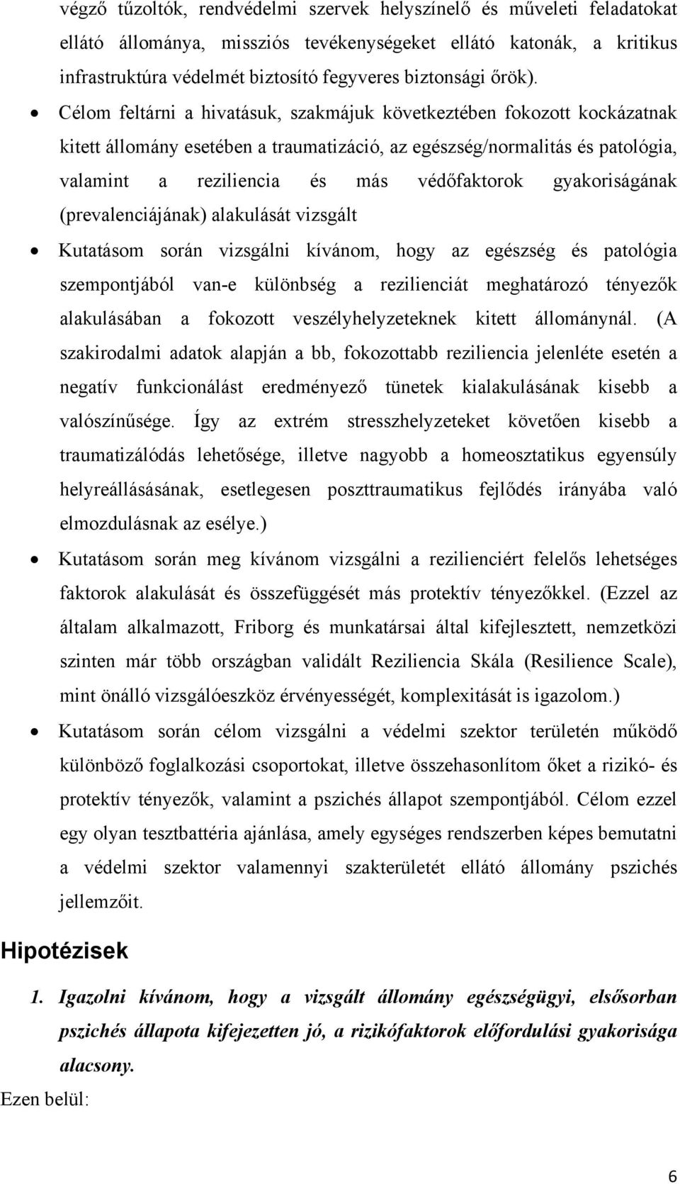 Célom feltárni a hivatásuk, szakmájuk következtében fokozott kockázatnak kitett állomány esetében a traumatizáció, az egészség/normalitás és patológia, valamint a reziliencia és más védőfaktorok