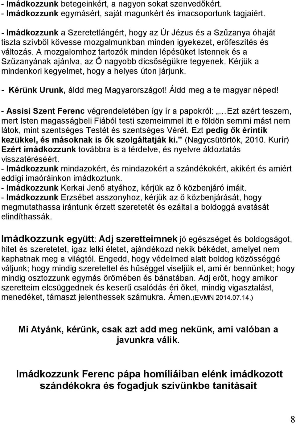 A mozgalomhoz tartozók minden lépésüket Istennek és a Szűzanyának ajánlva, az Ő nagyobb dicsőségükre tegyenek. Kérjük a mindenkori kegyelmet, hogy a helyes úton járjunk.