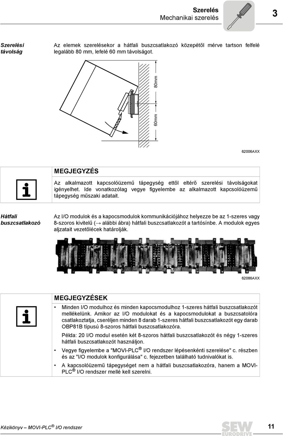 Ide vonatkozólag vegye figyelembe az alkalmazott kapcsolóüzemű tápegység műszaki adatait.