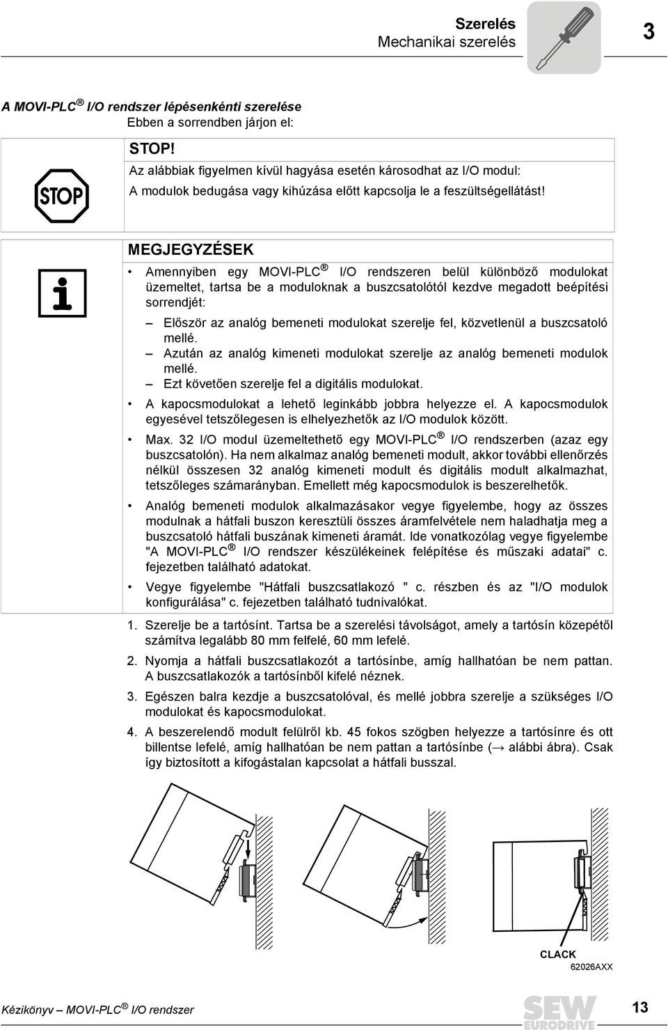 MEGJEGYZÉSEK Amennyiben egy MOVI-PLC I/O rendszeren belül különböző modulokat üzemeltet, tartsa be a moduloknak a buszcsatolótól kezdve megadott beépítési sorrendjét: Először az analóg bemeneti