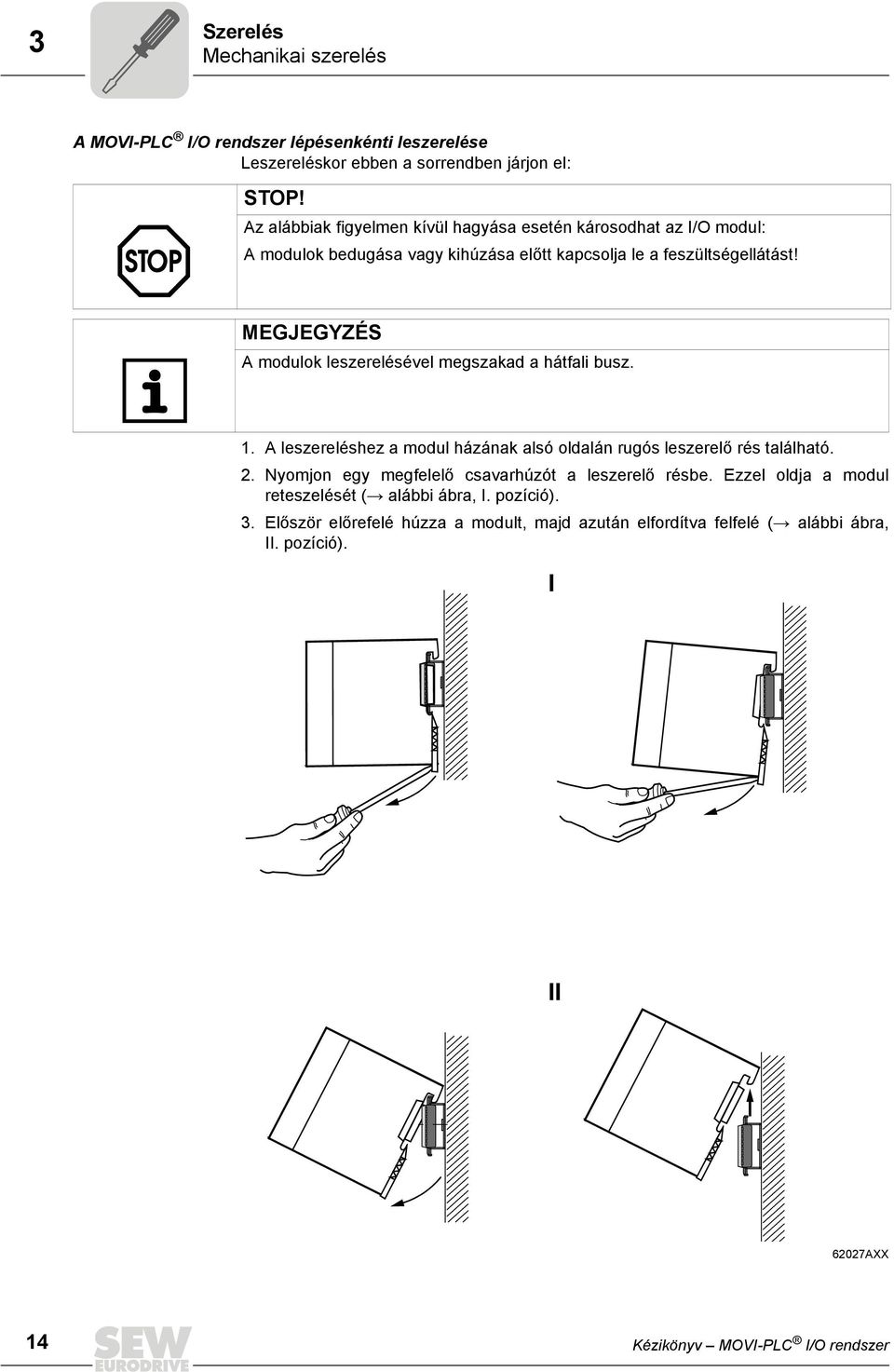 MEGJEGYZÉS A modulok leszerelésével megszakad a hátfali busz.. A leszereléshez a modul házának alsó oldalán rugós leszerelő rés található.