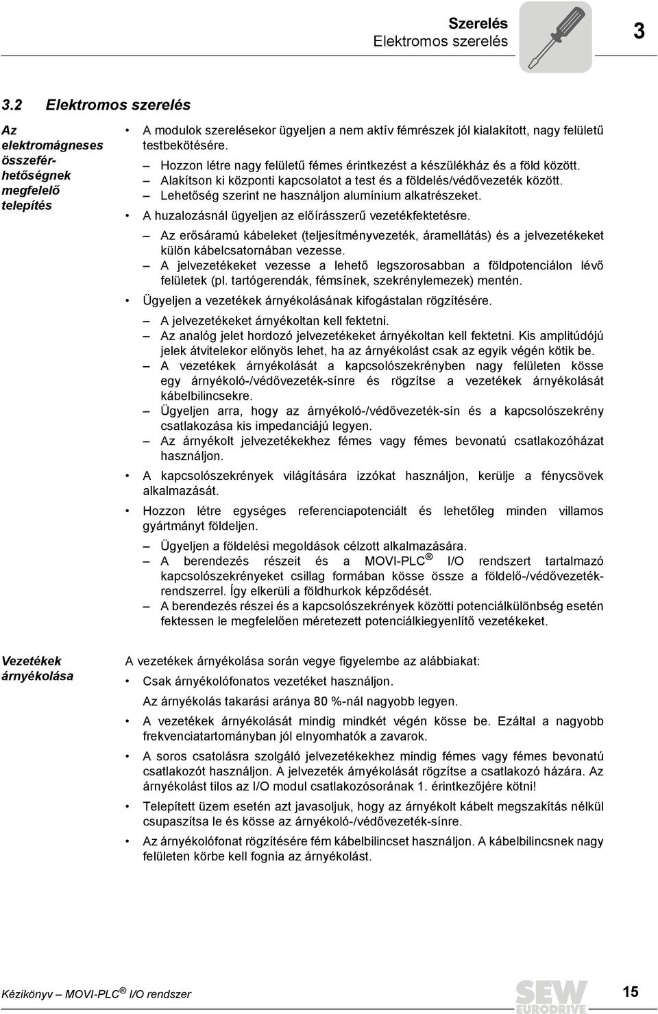 Hozzon létre nagy felületű fémes érintkezést a készülékház és a föld között. Alakítson ki központi kapcsolatot a test és a földelés/védővezeték között.