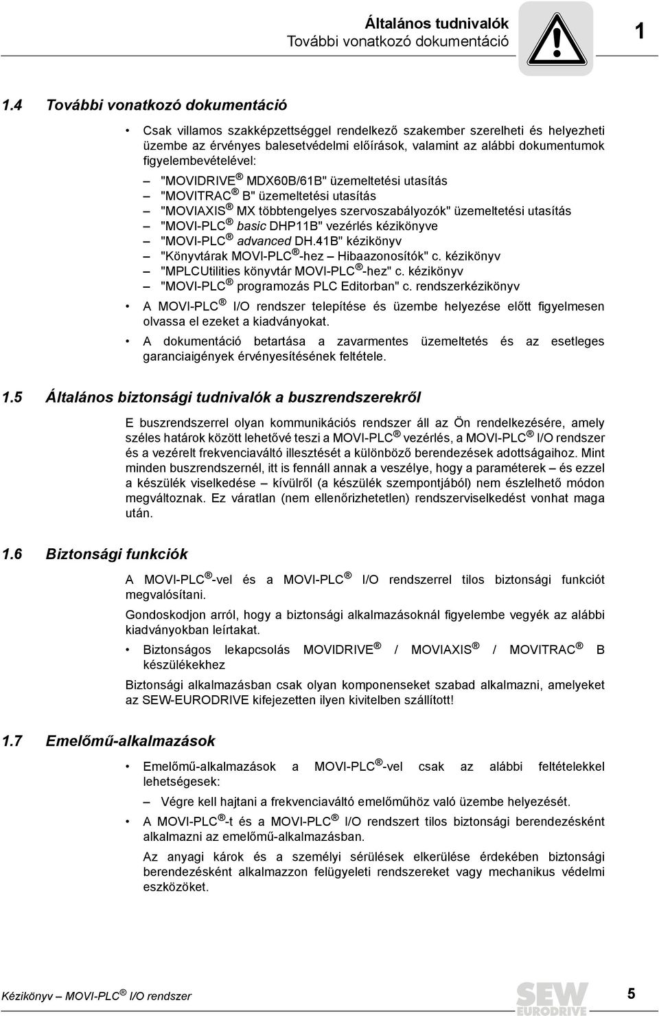 figyelembevételével: "MOVIDRIVE MDX0B/B" üzemeltetési utasítás "MOVITRAC B" üzemeltetési utasítás "MOVIAXIS MX többtengelyes szervoszabályozók" üzemeltetési utasítás "MOVI-PLC basic DHPB" vezérlés